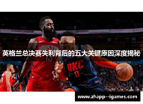 英格兰总决赛失利背后的五大关键原因深度揭秘 英格兰总决赛失利背后的五大关键原因深度揭秘