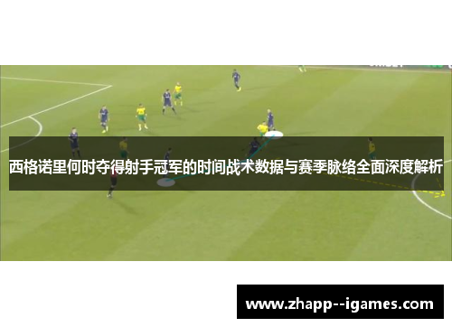 西格诺里何时夺得射手冠军的时间战术数据与赛季脉络全面深度解析 西格诺里何时夺得射手冠军的时间战术数据与赛季脉络全面深度解析