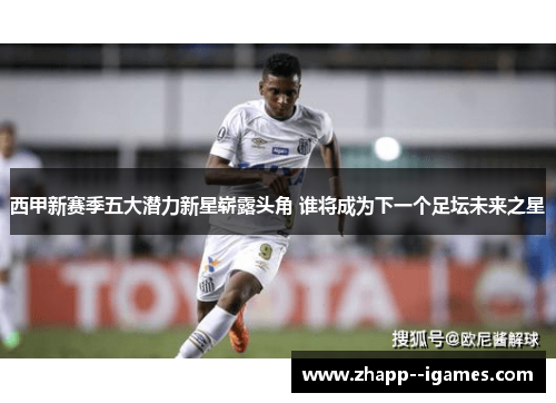 西甲新赛季五大潜力新星崭露头角 谁将成为下一个足坛未来之星