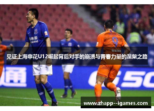 见证上海申花U12崛起背后对手的崩溃与青春力量的涅槃之路 见证上海申花U12崛起背后对手的崩溃与青春力量的涅槃之路