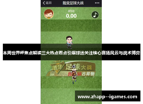 本周世界杯焦点解读三大热点看点引爆球迷关注核心赛场风云与战术博弈