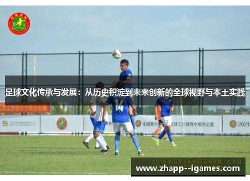 足球文化传承与发展：从历史积淀到未来创新的全球视野与本土实践