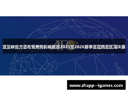 亚足联官方宣布受局势影响推迟2025至2026赛季亚冠西亚区淘汰赛 亚足联官方宣布受局势影响推迟2025至2026赛季亚冠西亚区淘汰赛
